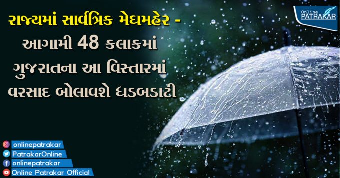 રાજ્યમાં સાર્વત્રિક મેઘમહેર - આગામી 48 કલાકમાં ગુજરાતના આ વિસ્તારમાં વરસાદ બોલાવશે ધડબડાટી
