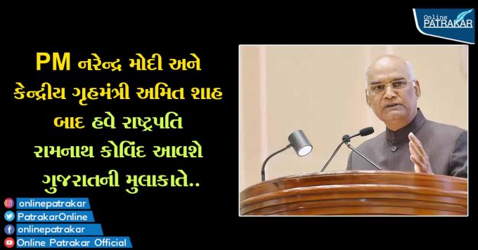 PM નરેન્દ્ર મોદી અને કેન્દ્રીય ગૃહમંત્રી અમિત શાહ બાદ હવે રાષ્ટ્રપતિ રામનાથ કોવિંદ આવશે ગુજરાતની મુલાકાતે..