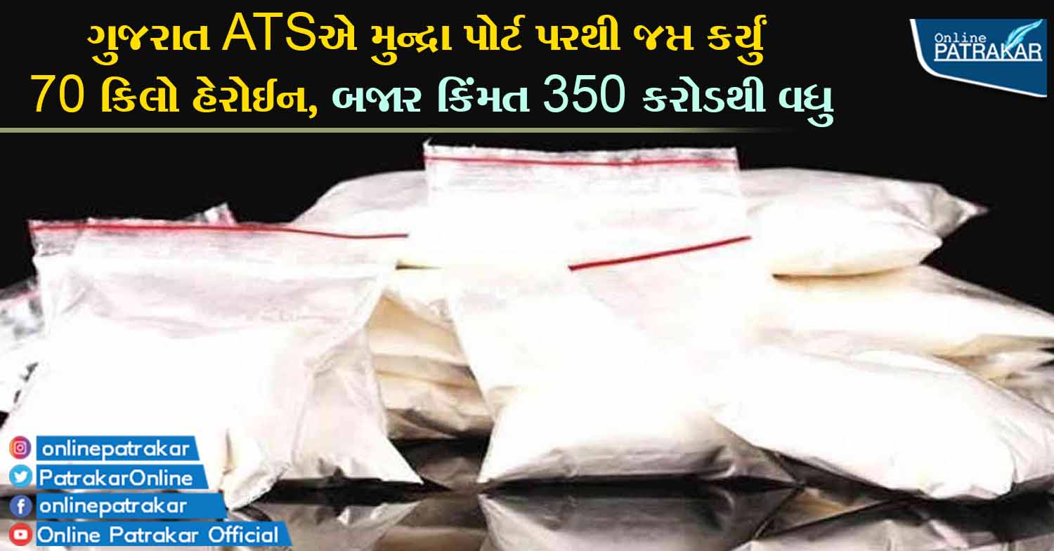 ગુજરાત ATSએ મુન્દ્રા પોર્ટ પરથી જપ્ત કર્યું 70 કિલો હેરોઈન, બજાર કિંમત 350 કરોડથી વધુ