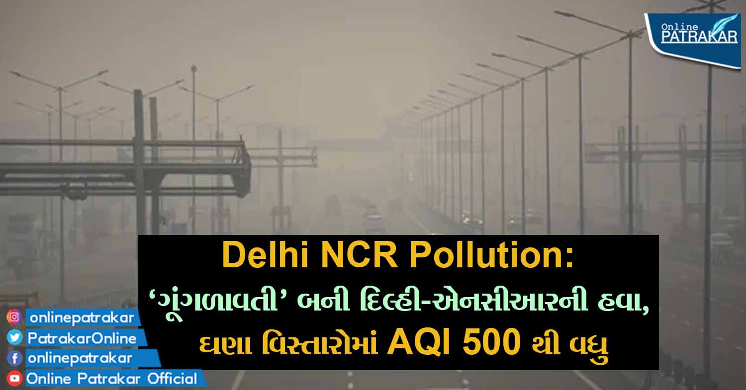 Delhi NCR Pollution: 'ગૂંગળાવતી' બની દિલ્હી-એનસીઆરની હવા, ઘણા વિસ્તારોમાં AQI 500 થી વધુ