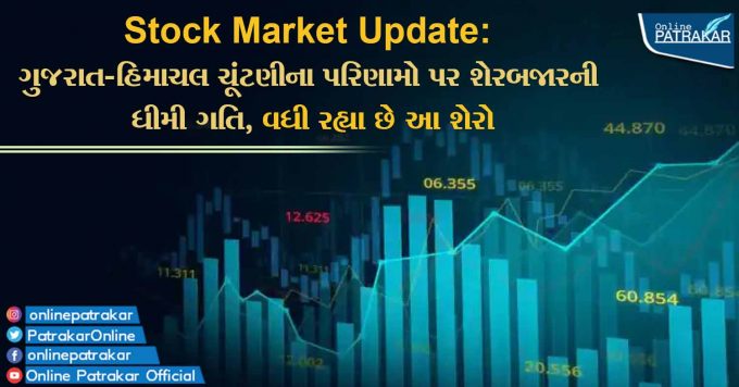 Stock Market Update: ગુજરાત-હિમાચલ ચૂંટણીના પરિણામો પર શેરબજારની ધીમી ગતિ, વધી રહ્યા છે આ શેરો